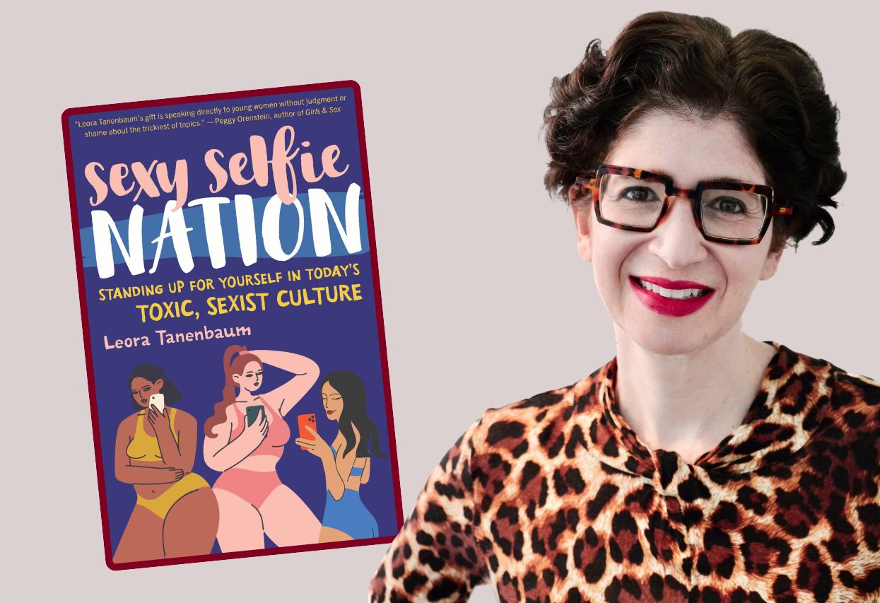 Interview with Leora Tanenbaum, author of Sexy Selfie Nation: Standing Up for Yourself in Today’s Toxic, Sexist Culture